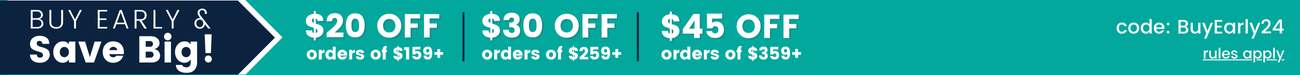 Buy Early Save Big Tiered Promo = $20 off orders $159+, $30 off orders $259+, or $45 off orders $359+ with BuyEarly24 code