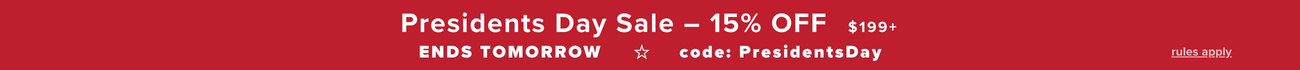 Presidents Day Sale 15% off $199+ with code PresidentsDay Ends Tomorrow